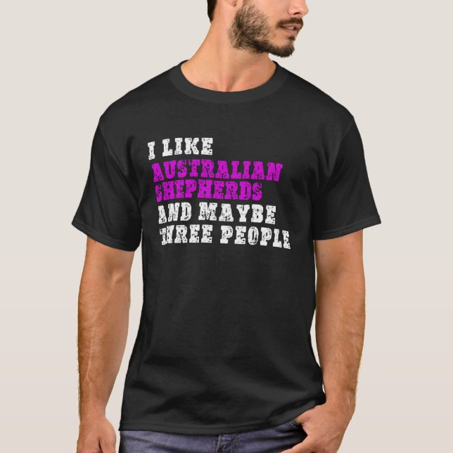 I Like Australian Shepherds And Maybe Three People T-Shirt (Front)