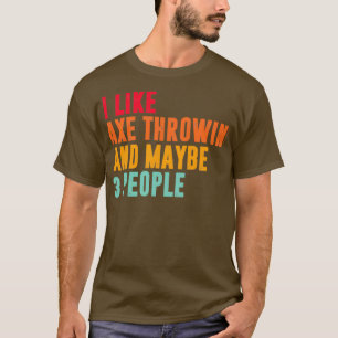 i like axe throwing and maybe 3 people axe throwin T-Shirt
