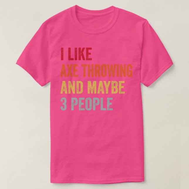 I Like Axe Throwing Maybe 3 People T-Shirt (Design Front)