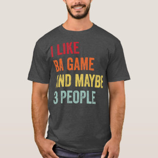 I Like Ba Game Maybe 3 People T-Shirt