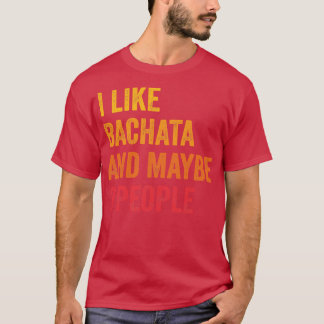 I Like Bachata Maybe 3 People T-Shirt