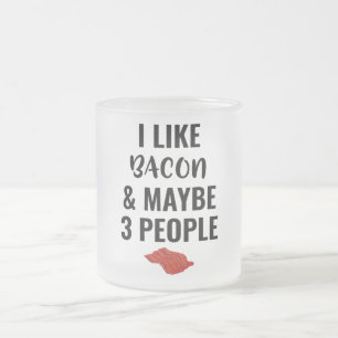 I Like Bacon And Maybe 3 People Frosted Glass Coffee Mug