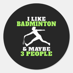 I Like Badminton And Maybe 3 People Badminton  Classic Round Sticker