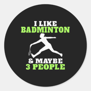 I Like Badminton And Maybe 3 People Badminton Classic Round Sticker