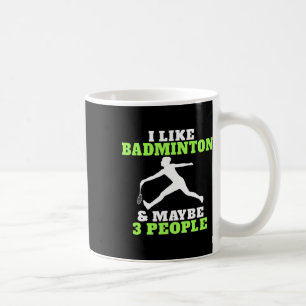 I Like Badminton And Maybe 3 People Badminton Coffee Mug