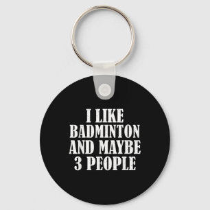I Like Badminton And Maybe 3 People Funny Key Ring