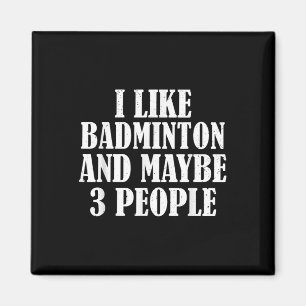 I Like Badminton And Maybe 3 People Funny Magnet