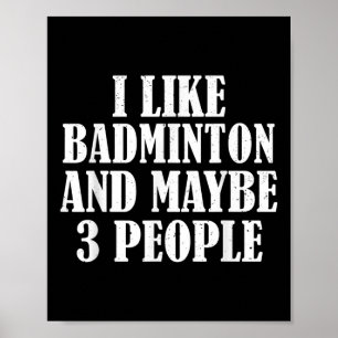I Like Badminton And Maybe 3 People Funny  Poster