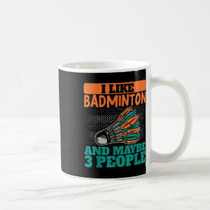 I Like Badminton And Maybe 3 People Sport Shuttle Coffee Mug