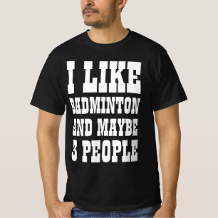 I LIKE BADMINTON AND MAYBE 3 PEOPLE T-Shirt