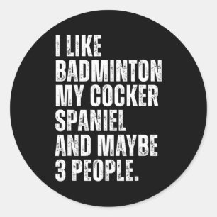I Like Badminton Lover Er Spaniel Dog Owner Funny  Classic Round Sticker