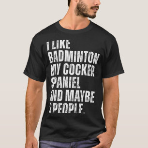 I Like Badminton Lover Er Spaniel Dog Owner Funny  T-Shirt