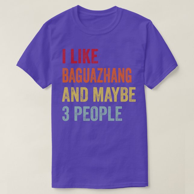 I Like Baguazhang Maybe 3 People T-Shirt (Design Front)