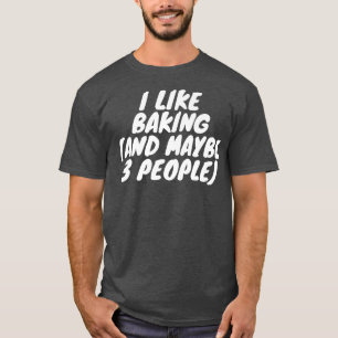 I Like Baking And Maybe 3 People T-Shirt