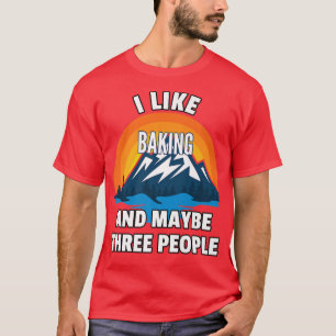 I Like Baking And Maybe Three People  T-Shirt
