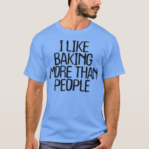 I Like Baking More Than People Funny Sarcastic Nov T-Shirt
