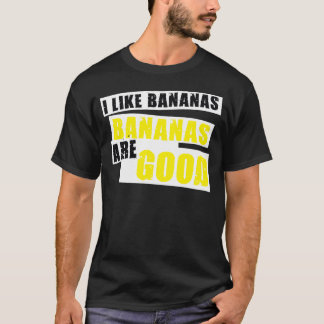 I Like Bananas - Bananas are Good T-Shirt