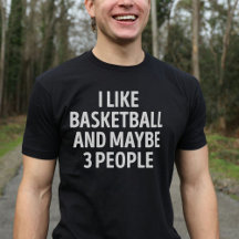 I Like Basketball And Maybe 3 People Funny Basketb