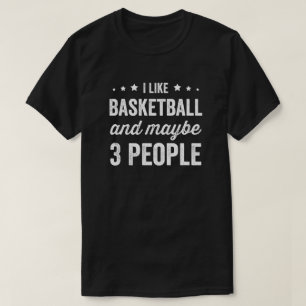 I Like Basketball And Maybe 3 People T-Shirt