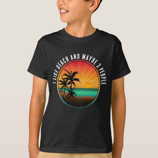 I LIKE BEACH AND MAYBE 3 PEOPLE T-Shirt (Front)