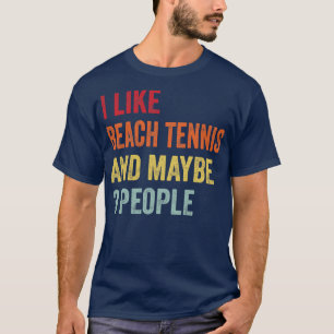 I Like Beach Tennis Maybe 3 People T-Shirt