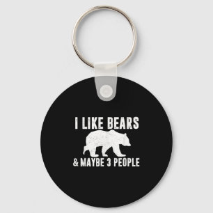 I Like Bears Maybe 3 People Funny Quote Grizzly Be Key Ring