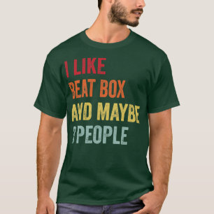 I Like Beat Box Maybe 3 People T-Shirt