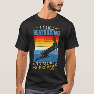 I Like Beatboxing And Maybe 3 People Music  Beatbo T-Shirt