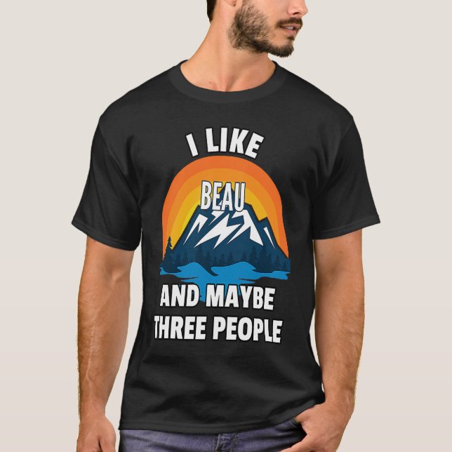 I Like Beau And Maybe Three People T-Shirt (Front)