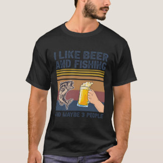 I Like Beer And Fishing And Maybe 3 People Fisherm T-Shirt