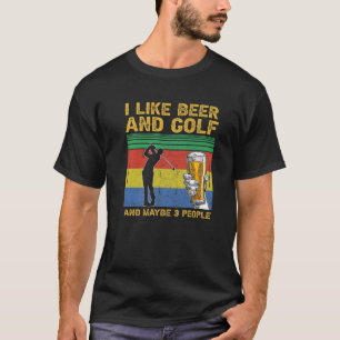 I Like Beer And Golf And Maybe 3 People Funny T-Shirt