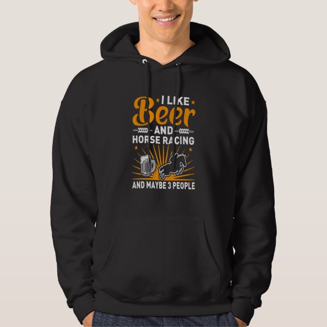 I Like Beer And Horse Racing And Maybe 3 People Hoodie (Front)