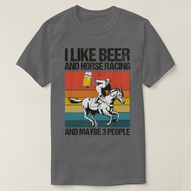 I like beer and horse racing and maybe 3 people vi T-Shirt (Design Front)