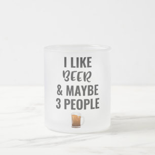 I Like Beer And Maybe 3 People Frosted Glass Coffee Mug