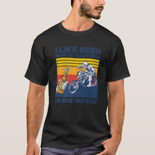 I Like Beer And Motorcycles Drag Racing And Maybe T-Shirt