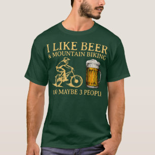 I Like Beer And Mountain Biking And Maybe 3 People T-Shirt