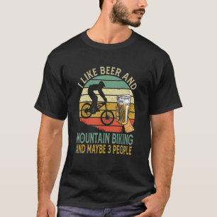 I Like Beer And Mountain Biking And Maybe 3 People T-Shirt