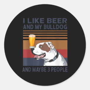 I Like Beer And My Bulldog And Maybe 3 People Classic Round Sticker