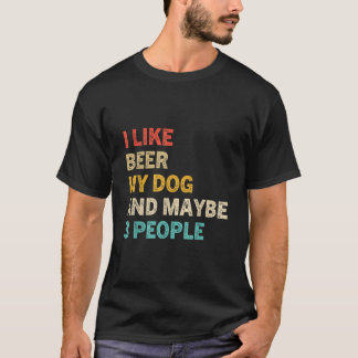 I Like Beer and My Dog And Maybe 3 People Funny Do T-Shirt