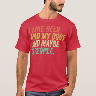 I Like Beer And My Dogs And Maybe 3 People T-Shirt