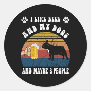 I Like Beer And My French Bulldog Dog And Maybe 3 Classic Round Sticker