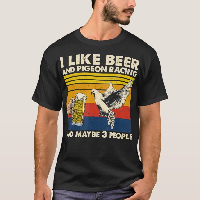 I like beer and pigeon racing and maybe 3 people T-Shirt (Front)