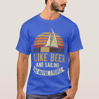 I Like Beer And Sailing And Maybe 3 People  T-Shirt