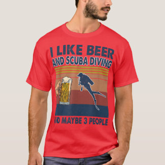 I Like Beer And Scuba Diving And Maybe 3 People  T-Shirt
