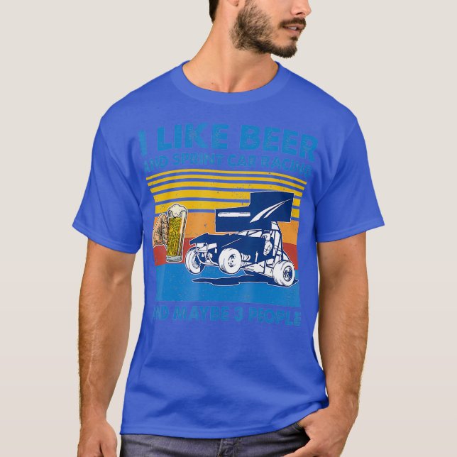 I Like Beer And sprint car racing And Maybe 3 T-Shirt (Front)