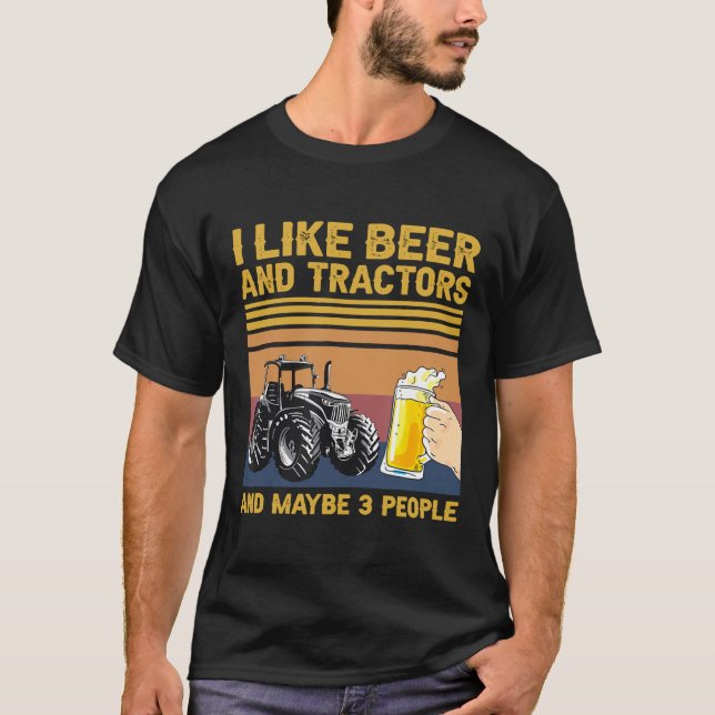 I Like Beer And Tractors And Maybe 3 People T-Shirt (Front)