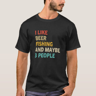 I Like Beer Fishing and Maybe 3 People Fisher Vin T-Shirt