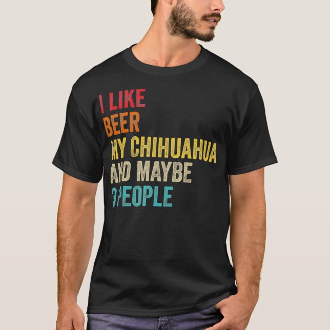 I Like Beer My Chihuahua  Maybe 3 People Dog T-Shirt (Front)