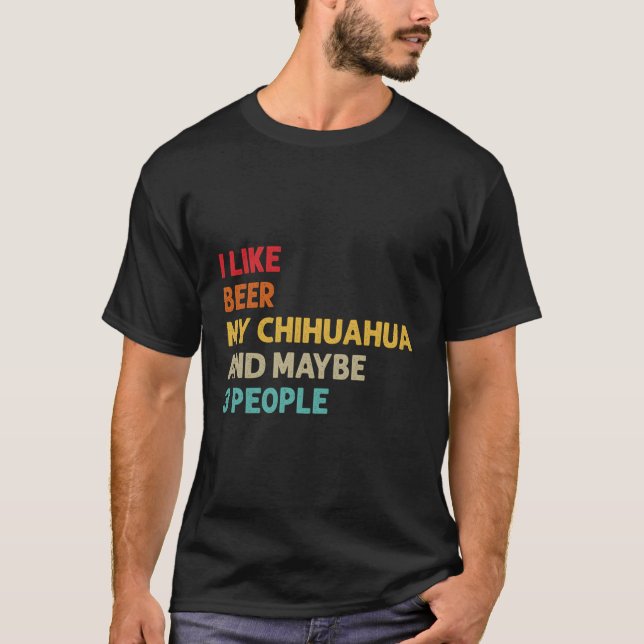 I Like Beer My Chihuahua Maybe 3 People Funny Dog  T-Shirt (Front)