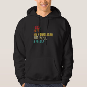 I Like Beer My Pomeranian & Maybe 3 People Dog Own Hoodie